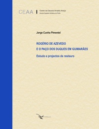 ROGÉRIO DE AZEVEDO E O PAÇO DOS DUQUES EM GUIMARÃES. Estudo e projectos de restauro