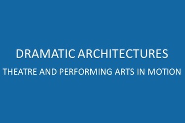 DRAMATIC ARCHITECTURES. Theatre and Performing Arts in Motion